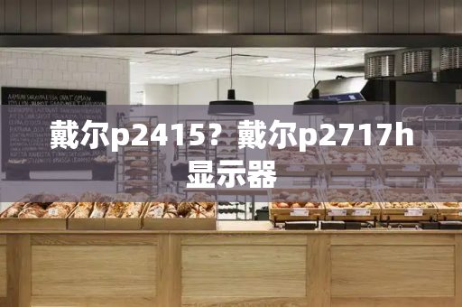 戴尔p2415？戴尔p2717h显示器