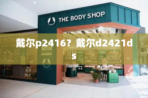 戴尔p2416？戴尔d2421ds