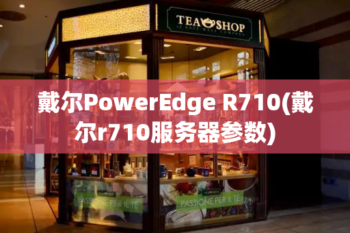 戴尔PowerEdge R710(戴尔r710服务器参数)