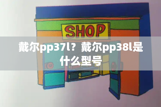戴尔pp37l？戴尔pp38l是什么型号