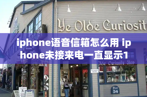 iphone语音信箱怎么用 iphone未接来电一直显示1