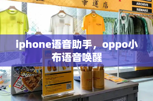 iphone语音助手，oppo小布语音唤醒