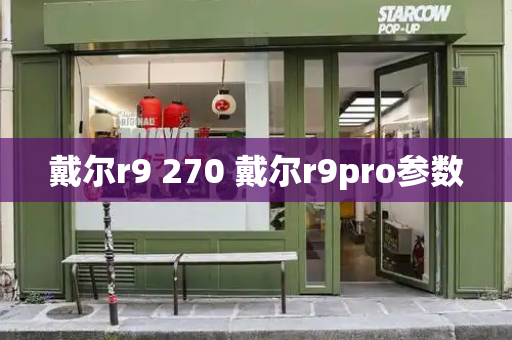 戴尔r9 270 戴尔r9pro参数-第1张图片-星选测评