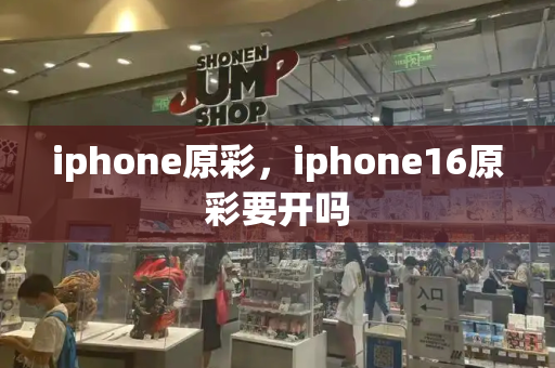 iphone原彩，iphone16原彩要开吗-第1张图片-星选测评