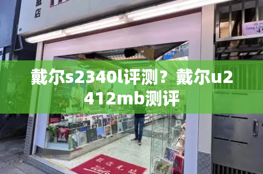 戴尔s2340l评测？戴尔u2412mb测评