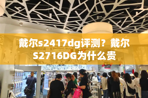 戴尔s2417dg评测？戴尔S2716DG为什么贵