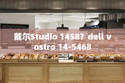 戴尔Studio 1458？dell vostro 14-5468-第1张图片-星选测评