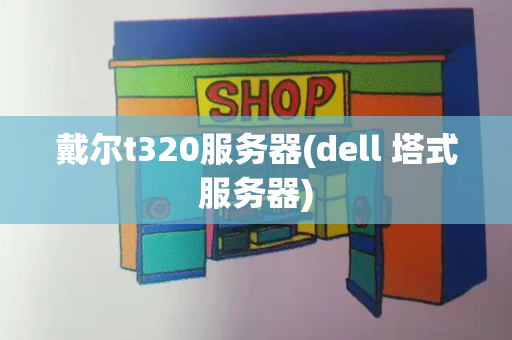 戴尔t320服务器(dell 塔式服务器)-第1张图片-星选测评