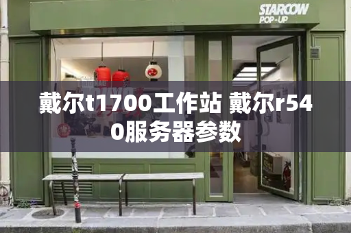 戴尔t1700工作站 戴尔r540服务器参数