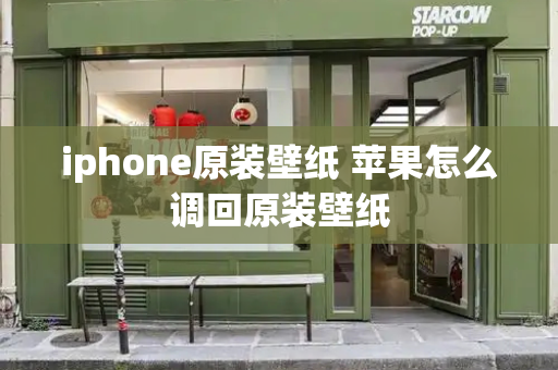 iphone原装壁纸 苹果怎么调回原装壁纸-第1张图片-星选测评