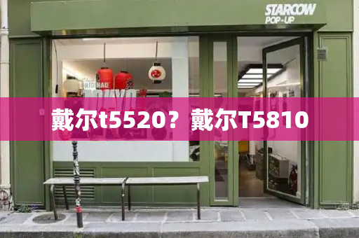 戴尔t5520？戴尔T5810-第1张图片-星选测评