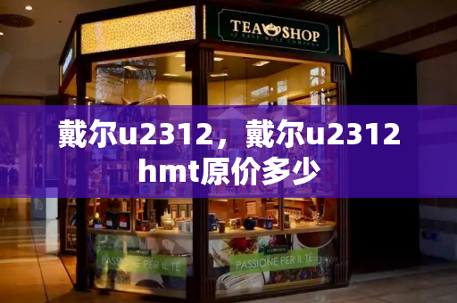 戴尔u2312，戴尔u2312hmt原价多少-第1张图片-星选测评