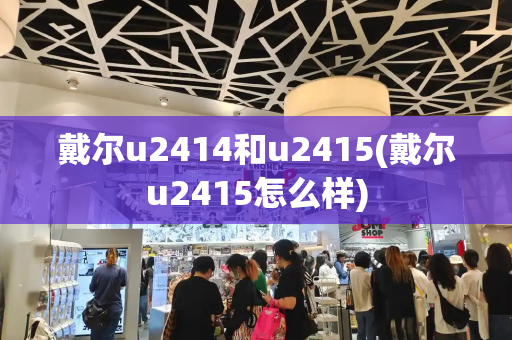 戴尔u2414和u2415(戴尔u2415怎么样)-第1张图片-星选测评