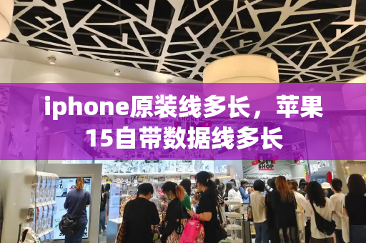 iphone原装线多长，苹果15自带数据线多长-第1张图片-星选测评