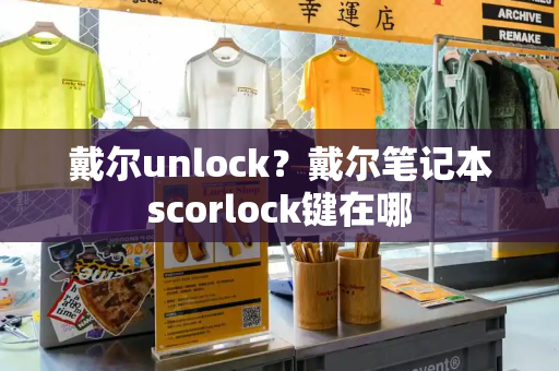 戴尔unlock？戴尔笔记本scorlock键在哪-第1张图片-星选测评