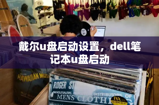 戴尔u盘启动设置，dell笔记本u盘启动-第1张图片-星选测评