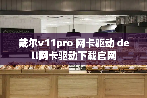戴尔v11pro 网卡驱动 dell网卡驱动下载官网