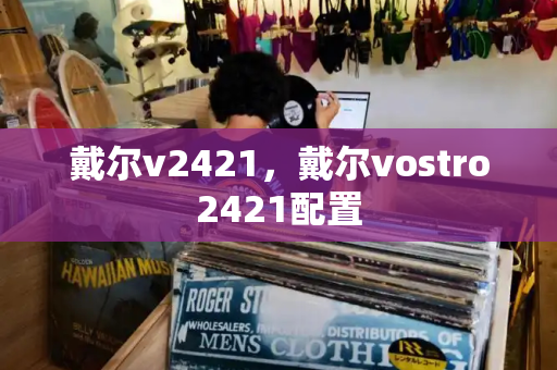 戴尔v2421，戴尔vostro2421配置