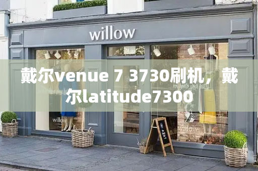 戴尔venue 7 3730刷机，戴尔latitude7300