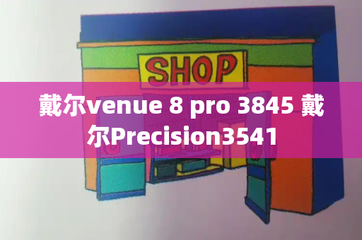 戴尔venue 8 pro 3845 戴尔Precision3541
