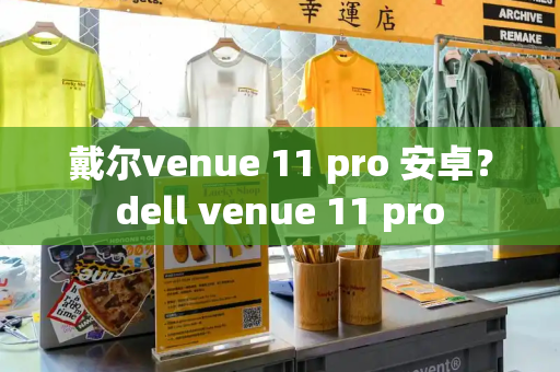 戴尔venue 11 pro 安卓？dell venue 11 pro