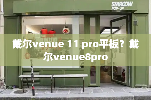 戴尔venue 11 pro平板？戴尔venue8pro-第1张图片-星选测评