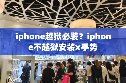 iphone越狱必装？iphone不越狱安装x手势-第1张图片-星选测评