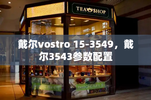 戴尔vostro 15-3549，戴尔3543参数配置-第1张图片-星选测评