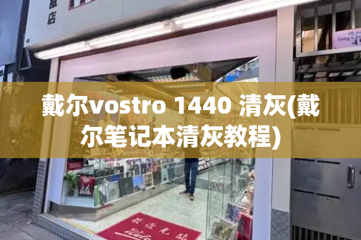 戴尔vostro 1440 清灰(戴尔笔记本清灰教程)-第1张图片-星选测评