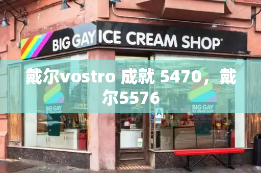 戴尔vostro 成就 5470，戴尔5576-第1张图片-星选测评