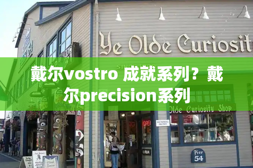 戴尔vostro 成就系列？戴尔precision系列