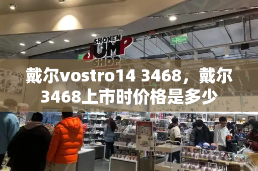 戴尔vostro14 3468，戴尔3468上市时价格是多少-第1张图片-星选测评