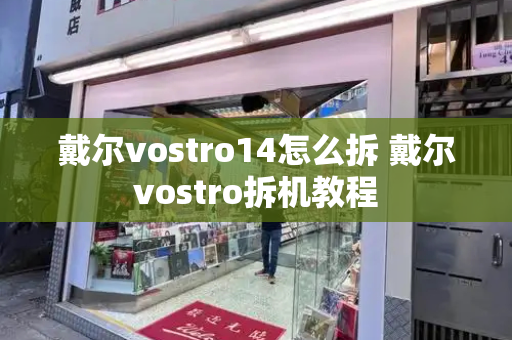 戴尔vostro14怎么拆 戴尔vostro拆机教程