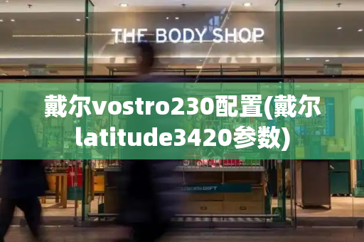 戴尔vostro230配置(戴尔latitude3420参数)-第1张图片-星选测评