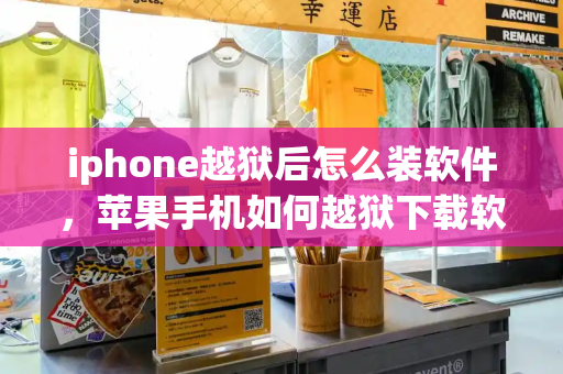 iphone越狱后怎么装软件，苹果手机如何越狱下载软件-第1张图片-星选测评