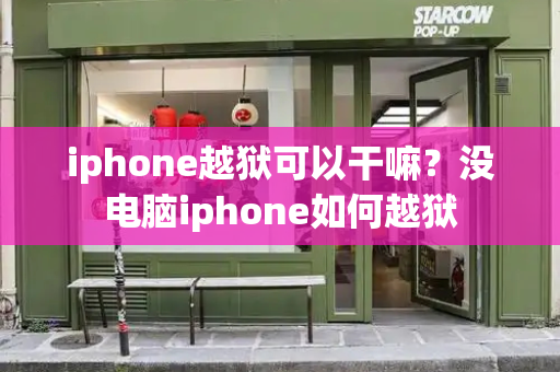 iphone越狱可以干嘛？没电脑iphone如何越狱-第1张图片-星选测评