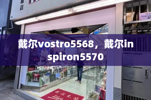戴尔vostro5568，戴尔inspiron5570