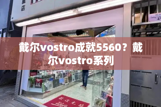 戴尔vostro成就5560？戴尔vostro系列