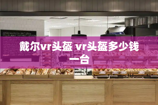 戴尔vr头盔 vr头盔多少钱一台-第1张图片-星选测评