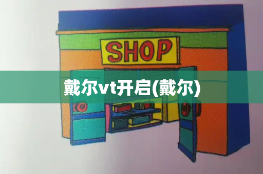戴尔vt开启(戴尔)-第1张图片-星选测评
