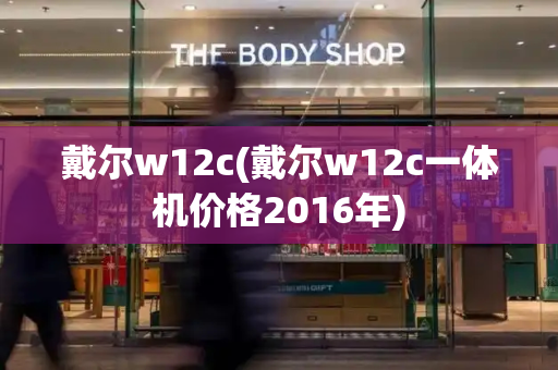 戴尔w12c(戴尔w12c一体机价格2016年)