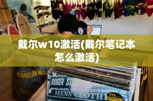 戴尔w10激活(戴尔笔记本怎么激活)