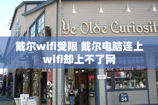 戴尔wifi受限 戴尔电脑连上wifi却上不了网