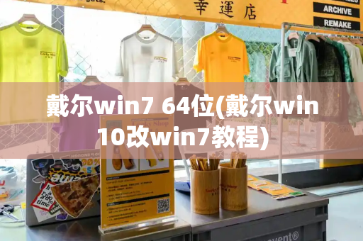 戴尔win7 64位(戴尔win10改win7教程)-第1张图片-星选测评