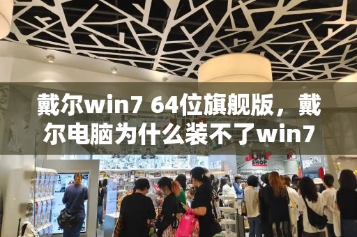 戴尔win7 64位旗舰版，戴尔电脑为什么装不了win7
