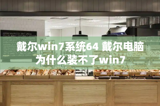 戴尔win7系统64 戴尔电脑为什么装不了win7