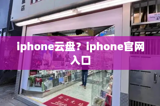 iphone云盘？iphone官网入口-第1张图片-星选测评