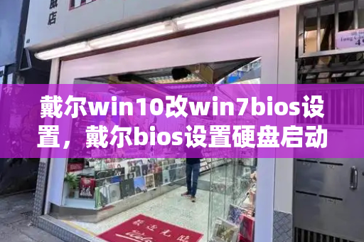戴尔win10改win7bios设置，戴尔bios设置硬盘启动-第1张图片-星选测评