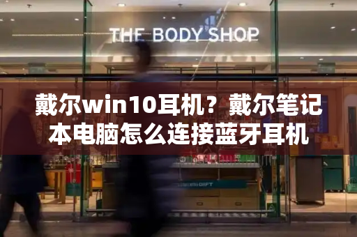 戴尔win10耳机？戴尔笔记本电脑怎么连接蓝牙耳机