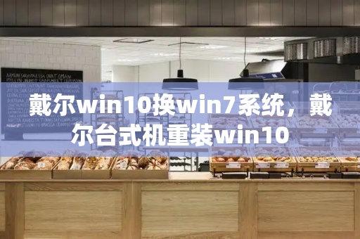 戴尔win10换win7系统，戴尔台式机重装win10-第1张图片-星选测评